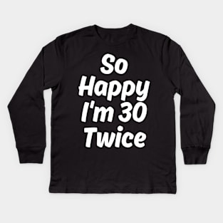 So Happy I'm 30 Twice Kids Long Sleeve T-Shirt